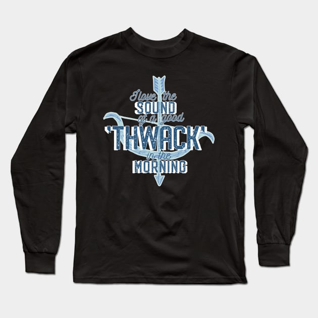 I Love The Sound Of a Good Thwack In The Morning Long Sleeve T-Shirt by soondoock